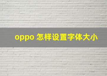 oppo 怎样设置字体大小